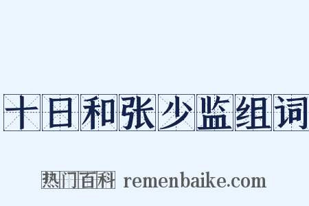 十日和张少监组词是什么意思的图片